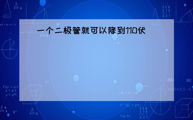 一个二极管就可以降到110伏