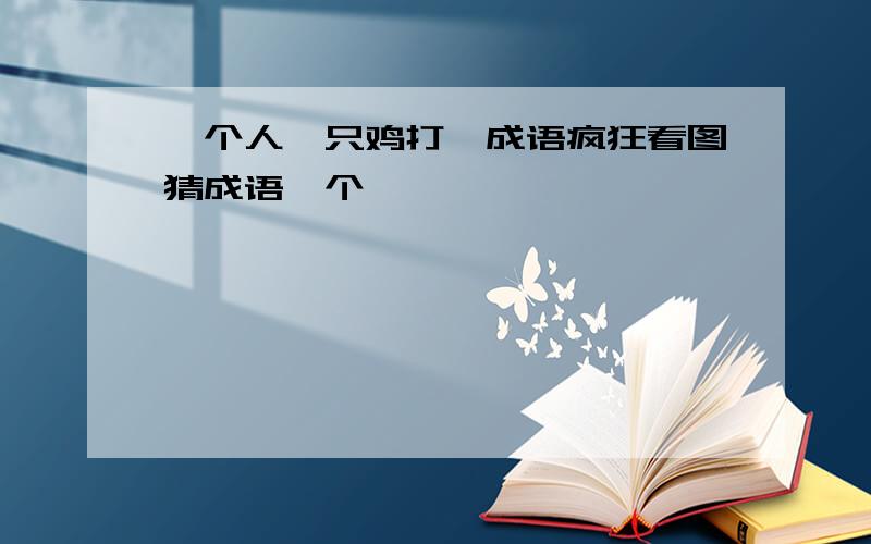 一个人一只鸡打一成语疯狂看图猜成语一个