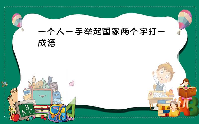 一个人一手举起国家两个字打一成语