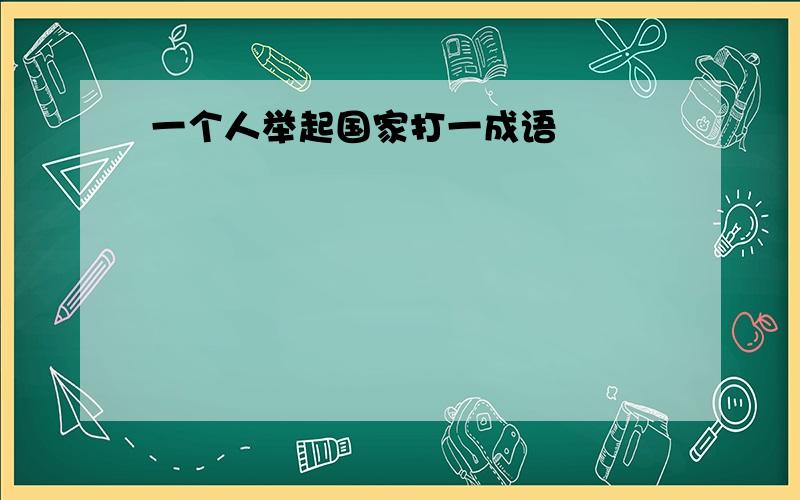 一个人举起国家打一成语