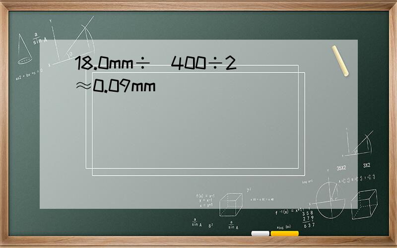 18.0mm÷(400÷2)≈0.09mm