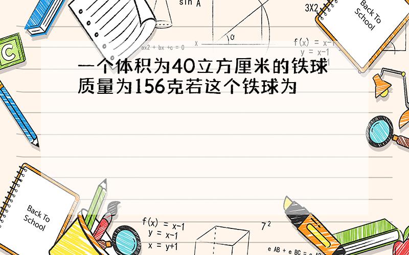 一个体积为40立方厘米的铁球质量为156克若这个铁球为