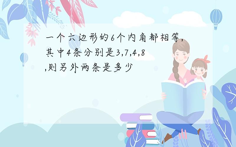 一个六边形的6个内角都相等,其中4条分别是3,7,4,8,则另外两条是多少