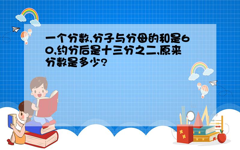 一个分数,分子与分母的和是60,约分后是十三分之二,原来分数是多少?