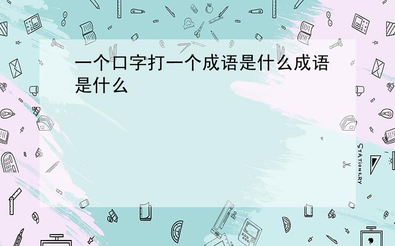 一个口字打一个成语是什么成语是什么