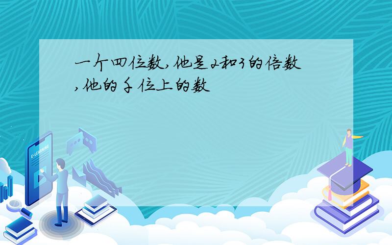 一个四位数,他是2和3的倍数,他的千位上的数