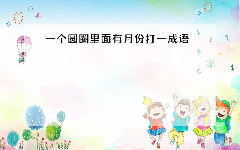 一个圆圈里面有月份打一成语