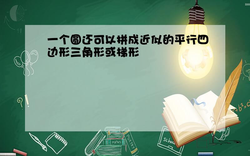 一个圆还可以拼成近似的平行四边形三角形或梯形