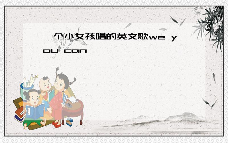 一个小女孩唱的英文歌we you can