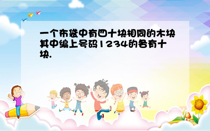 一个布袋中有四十块相同的木块其中编上号码1234的各有十块.