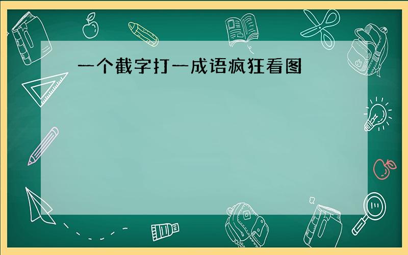 一个截字打一成语疯狂看图