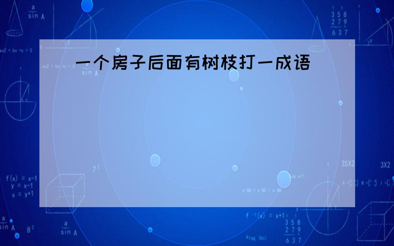 一个房子后面有树枝打一成语