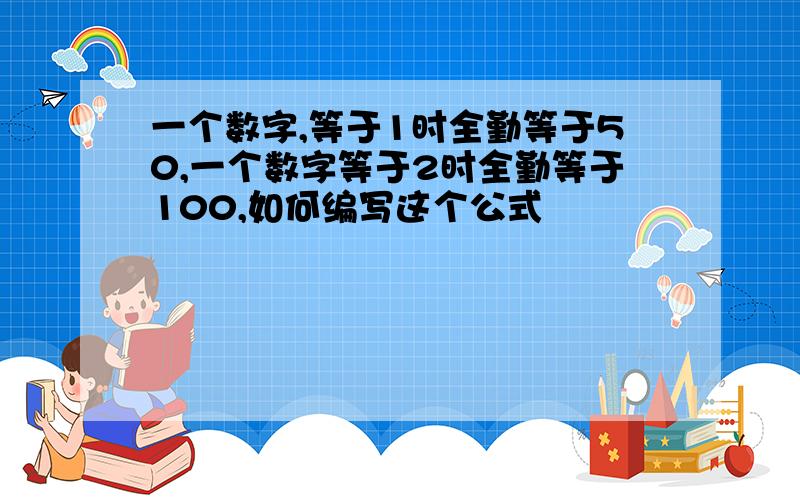 一个数字,等于1时全勤等于50,一个数字等于2时全勤等于100,如何编写这个公式