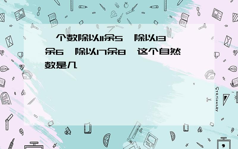 一个数除以11余5,除以13余6,除以17余8,这个自然数是几