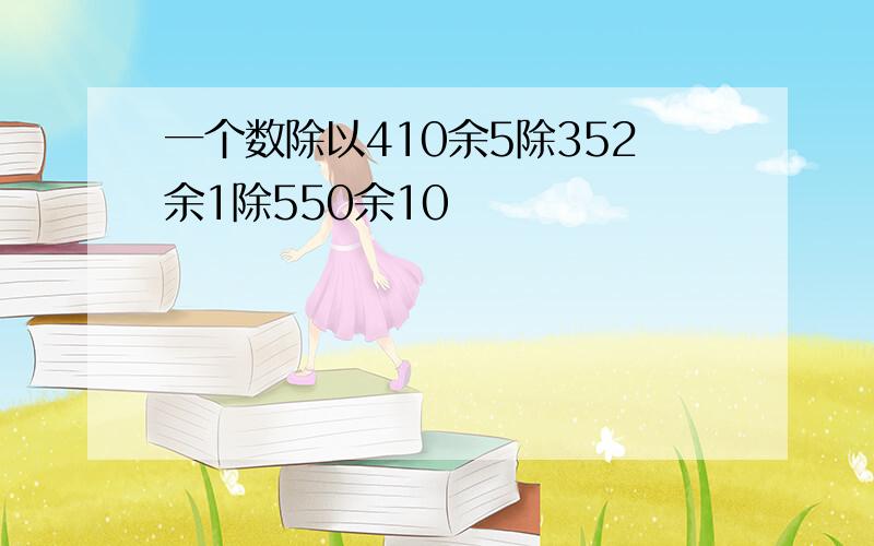 一个数除以410余5除352余1除550余10