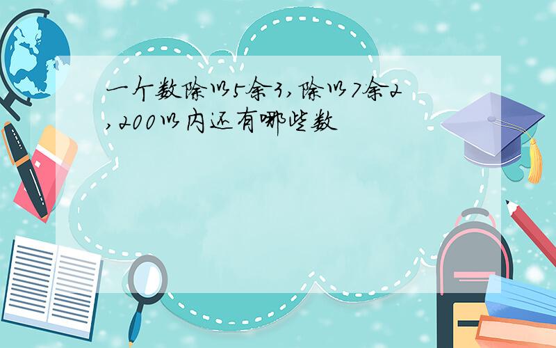 一个数除以5余3,除以7余2,200以内还有哪些数