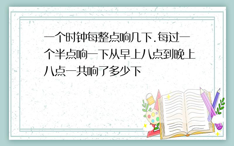 一个时钟每整点响几下.每过一个半点响一下从早上八点到晚上八点一共响了多少下