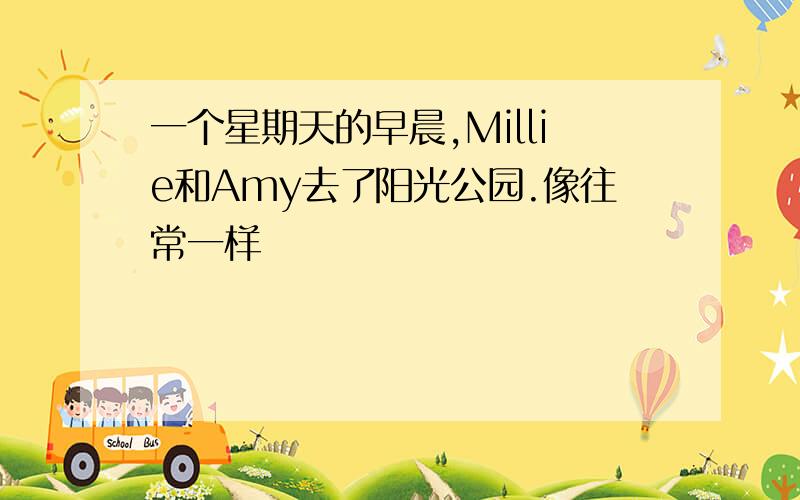 一个星期天的早晨,Millie和Amy去了阳光公园.像往常一样