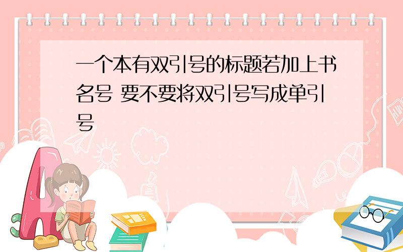 一个本有双引号的标题若加上书名号 要不要将双引号写成单引号