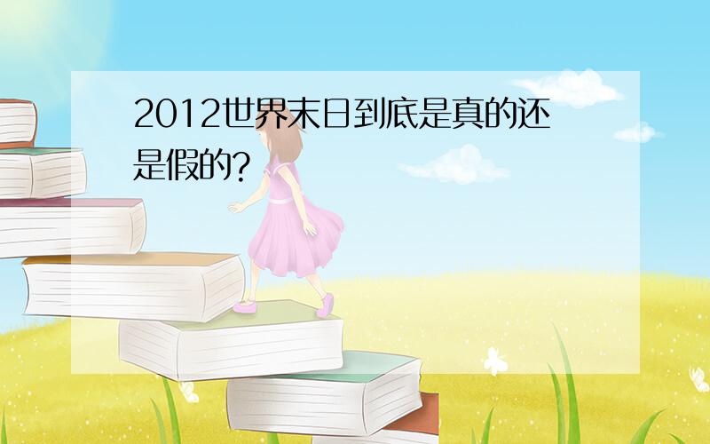 2012世界末日到底是真的还是假的?