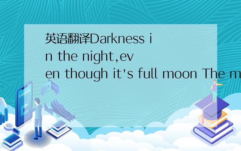 英语翻译Darkness in the night,even though it's full moon The mom