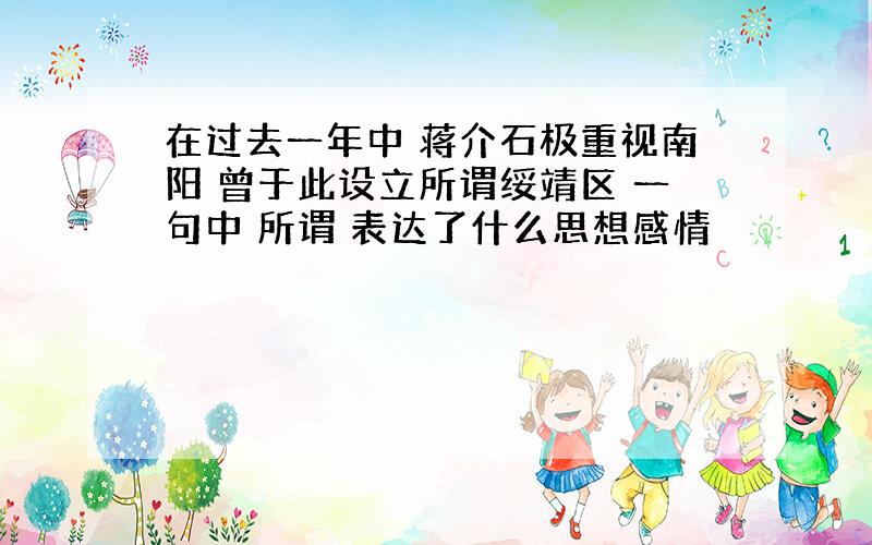 在过去一年中 蒋介石极重视南阳 曾于此设立所谓绥靖区 一句中 所谓 表达了什么思想感情