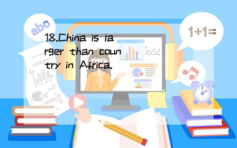 18.China is larger than country in Africa.