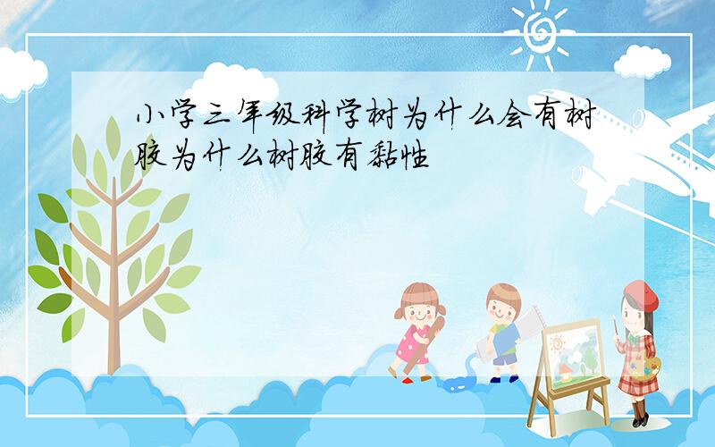 小学三年级科学树为什么会有树胶为什么树胶有黏性