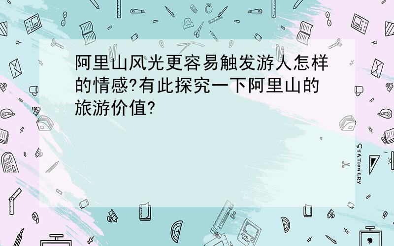 阿里山风光更容易触发游人怎样的情感?有此探究一下阿里山的旅游价值?