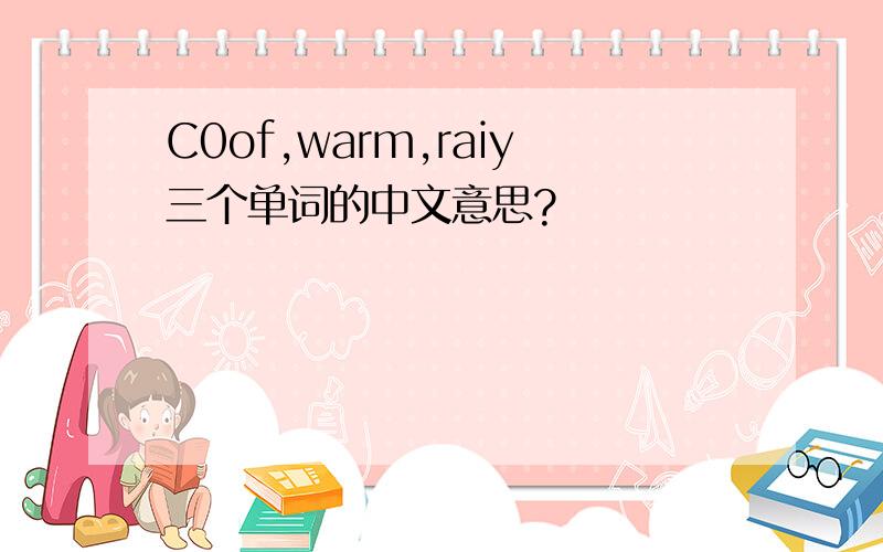 C0of,warm,raiy三个单词的中文意思?