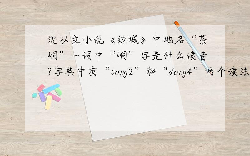 沈从文小说《边城》中地名“茶峒”一词中“峒”字是什么读音?字典中有“tong2”和“dong4”两个读法,请问这里读说明