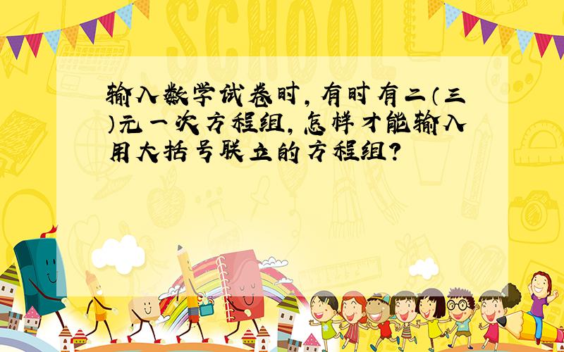 输入数学试卷时,有时有二（三）元一次方程组,怎样才能输入用大括号联立的方程组?