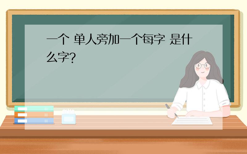 一个 单人旁加一个每字 是什么字?