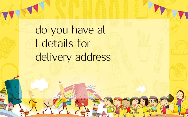 do you have all details for delivery address