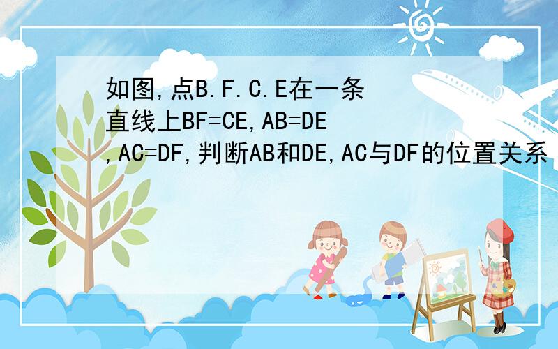 如图,点B.F.C.E在一条直线上BF=CE,AB=DE,AC=DF,判断AB和DE,AC与DF的位置关系