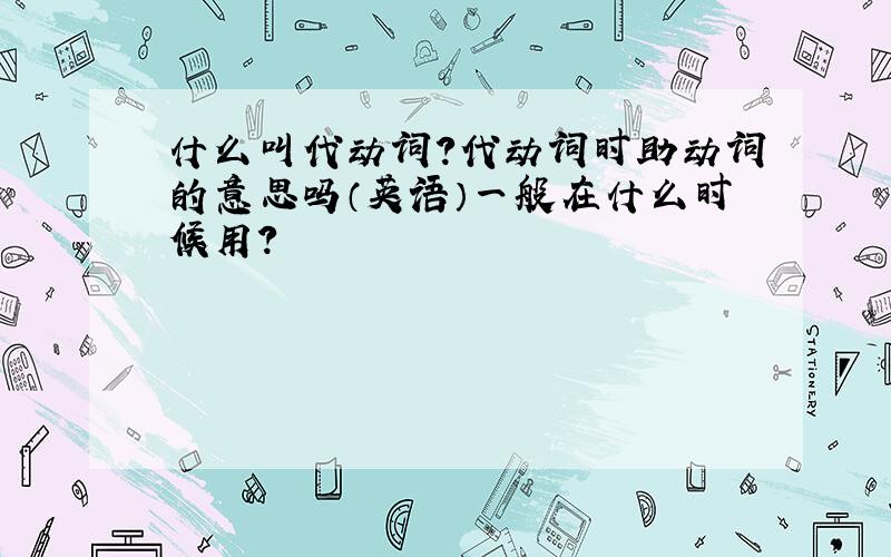 什么叫代动词?代动词时助动词的意思吗（英语）一般在什么时候用?