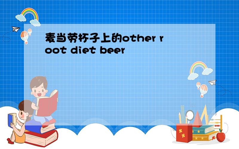 麦当劳杯子上的other root diet beer