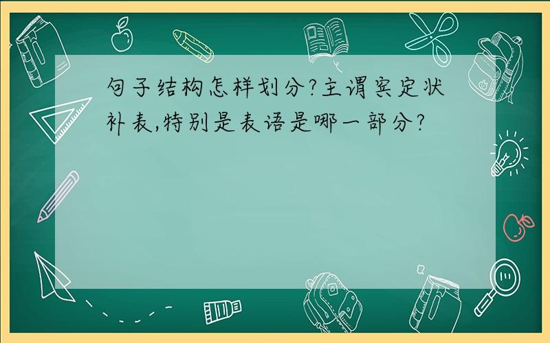 句子结构怎样划分?主谓宾定状补表,特别是表语是哪一部分?