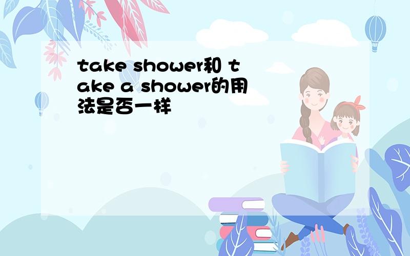 take shower和 take a shower的用法是否一样