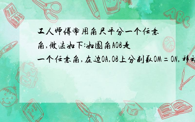 工人师傅常用角尺平分一个任意角,做法如下:如图角AOB是一个任意角,在边OA,OB上分别取OM=ON,移动角尺,使角尺两