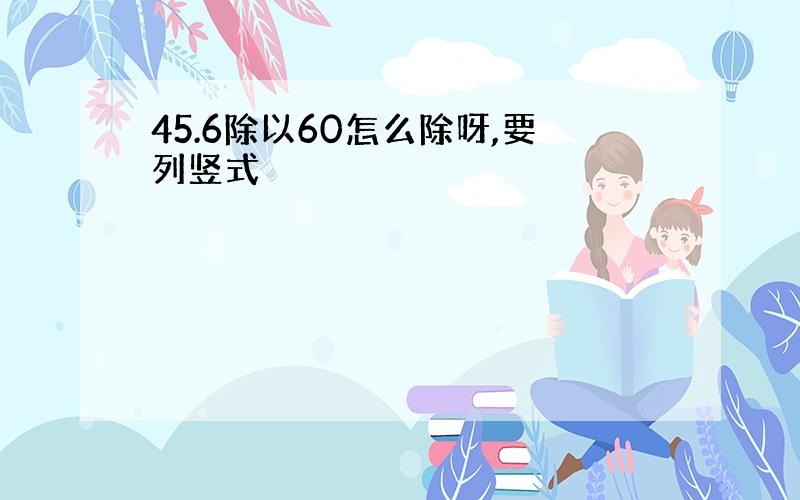 45.6除以60怎么除呀,要列竖式