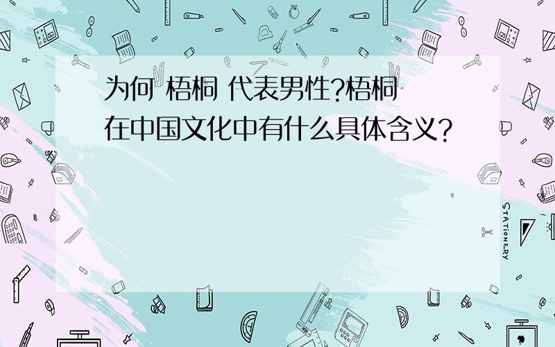 为何 梧桐 代表男性?梧桐 在中国文化中有什么具体含义?