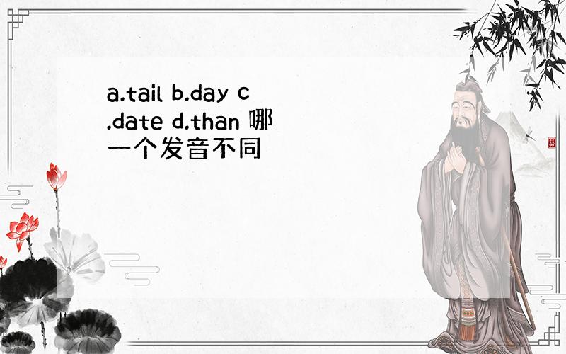 a.tail b.day c.date d.than 哪一个发音不同