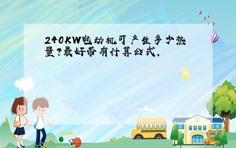 240KW电动机可产生多少热量?最好带有计算公式,