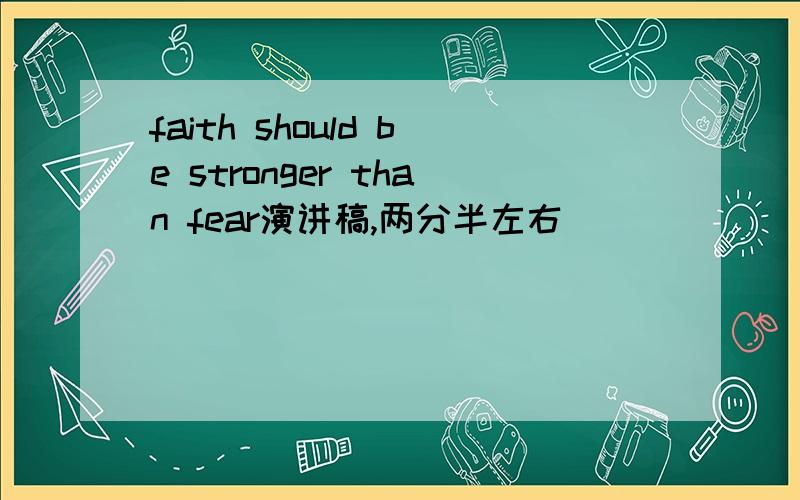 faith should be stronger than fear演讲稿,两分半左右