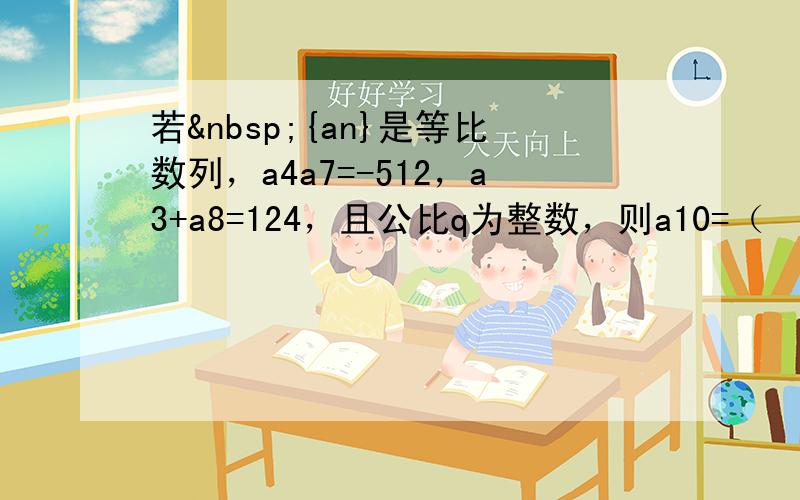 若 {an}是等比数列，a4a7=-512，a3+a8=124，且公比q为整数，则a10=（　　）