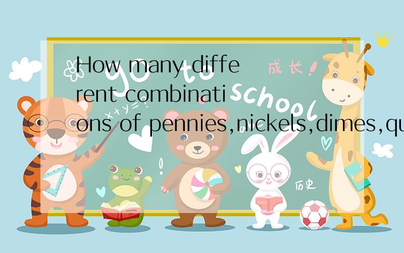 How many different combinations of pennies,nickels,dimes,qua