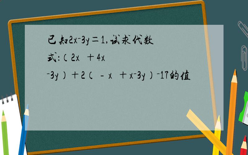 已知2x－3y＝1,试求代数式：（2x²＋4x－3y）＋2（﹣x²＋x－3y）－17的值