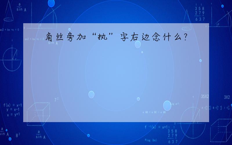 角丝旁加“执”字右边念什么?