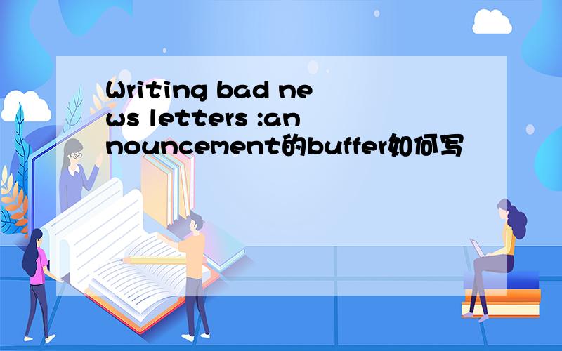 Writing bad news letters :announcement的buffer如何写